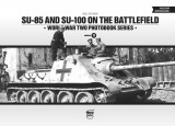 SU-85 and SU-100 on the Battlefield - World War Two Photobook Series - Volume 9 - Neil Stokes