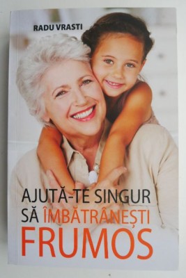Ajuta-te singur sa imbatranesti frumos &amp;ndash; Radu Vrasti foto