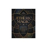 Aetheric Magic: A Complete System of Elemental, Celestial &amp; Alchemical Magic
