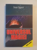 UNIVERSUL MAGIEI de IVAN OGNEV , BUCURESTI 2005 ,