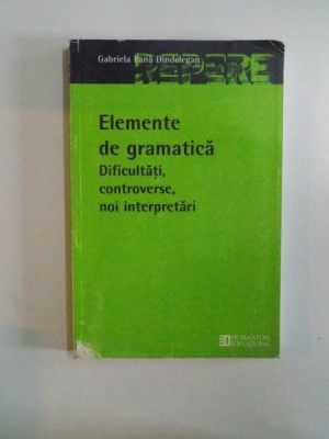 ELEMENTE DE GRAMATICA , DIFICULTATI , CONTROVERSE , NOI INTERPRETARI de GABRIELA PANA DINDELEGAN 2003 foto