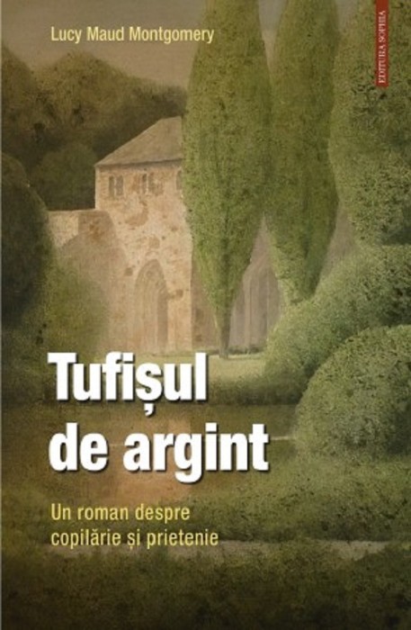 Tufisul De Argint. Un Roman Despre Copilarie Si Prietenie, Lucy Maud Montgomery - Editura Sophia