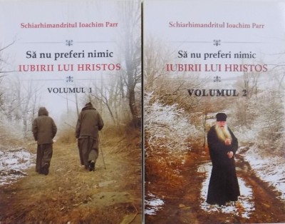 SA NU PREFERI NIMIC IUBIRII LUI HRISTOS de SCHIARHIMANDRITUL IOACHIM PARR , VOL. I - II , 2015 foto
