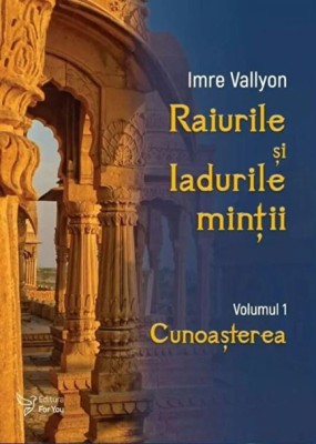 Raiurile si Iadurile mintii. Cunoasterea. Volumul 1 - Imre Vallyon foto