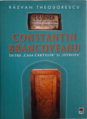 Constantin Brancoveanu. Intre Casa Cartilor si Ievropa &amp;ndash; Razvan Theodorescu foto