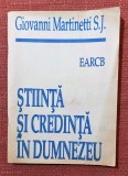 Stiinta si credinta in Dumnezeu. Editura EARCB, 1995 - Giovanni Martinetti S. J.
