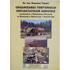 ORGANIZAREA TERITORIULUI EXPLOATATIILOR AGRICOLE, COMPONENTA A PROGRAMULUI NATIONAL DE REDRESARE SI DEZVOLTARE A AGRICULTURII de GHEORGHE TIMARIU, 200