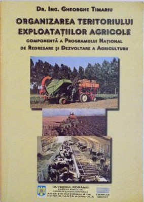 ORGANIZAREA TERITORIULUI EXPLOATATIILOR AGRICOLE, COMPONENTA A PROGRAMULUI NATIONAL DE REDRESARE SI DEZVOLTARE A AGRICULTURII de GHEORGHE TIMARIU, 200 foto