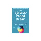 The Stress-Proof Brain: Master Your Emotional Response to Stress Using Mindfulness and Neuroplasticity