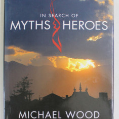 IN SEARCH OF MYTHS and HEROES by MICHAEL WOOD , 2005