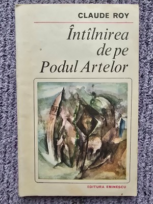 Claude Roy - Intalnirea de pe Podul Artelor, 1982, 174 pag foto