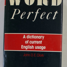 WORD PERFECT , A DICTIONARY OF CURRENT ENGLISH USAGE by JOHN O.E. CLARK , 1989