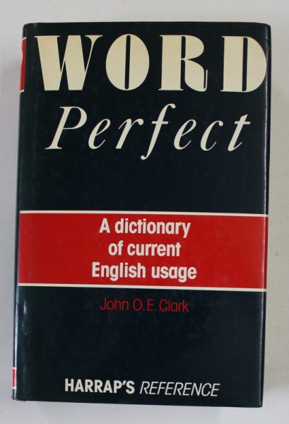 WORD PERFECT , A DICTIONARY OF CURRENT ENGLISH USAGE by JOHN O.E. CLARK , 1989