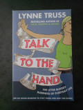 LYNNE TRUSS - TALK TO THE HAND (limba engleza)