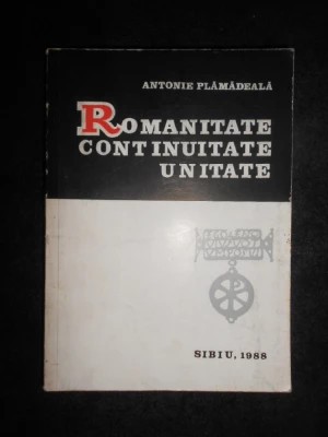 Antonie Plămădeală - Romanitate, continuitate, unitate foto