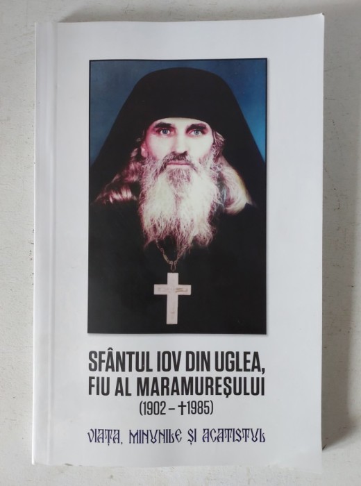 Sfantul Iov din Uglea fiu al Maramuresului (1902-1985), vitata, minunile si acatistul