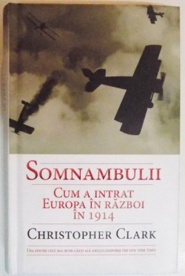 SOMNAMBULII , CUM A INTRAT EUROPA IN RAZBOI IN 1914 de CHRISTOPHER CLARK , 2015 foto
