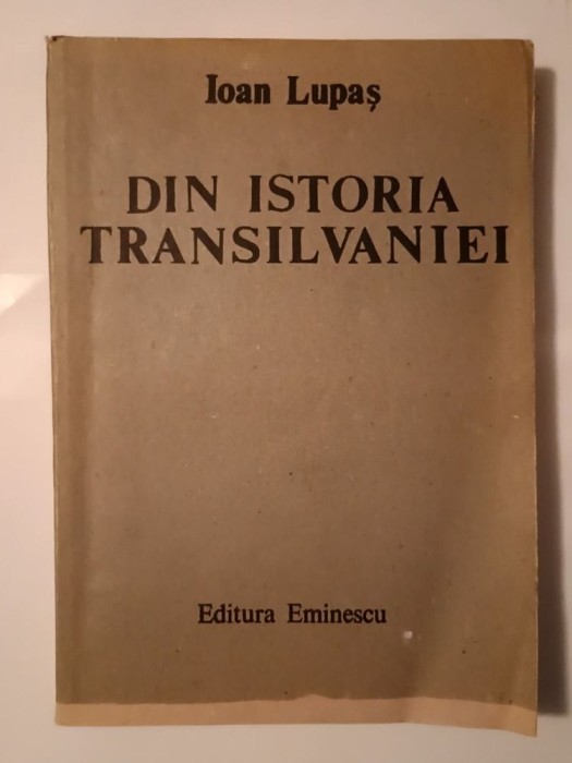 Ioan Lupaș - Din istoria Transilvaniei (Editura Eminescu, 1988)