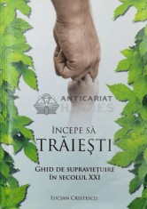 Incepe sa traiesti! Ghid de supravietuire in secolul XXI - Lucian Cristescu (Y33) foto
