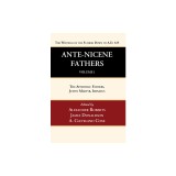 Ante-Nicene Fathers: Translations of the Writings of the Fathers Down to A.D. 325, Volume 1: The Apostolic Fathers, Justin Martyr, Irenaeus