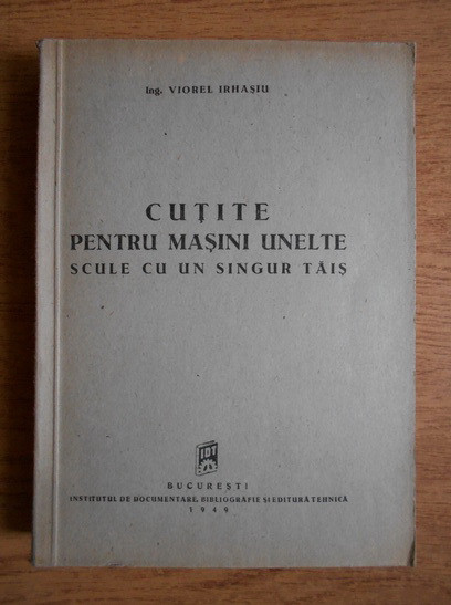 Viorel Irhasiu - Cutite pentru masini unelte. Scule cu un singur tais (1949)