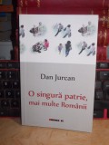 DAN JURCAN - O SINGURA PATRIE,MAI MULTE ROMANII , 2014 , CU AUTOGRAF !!!