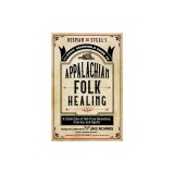 Ossman &amp; Steel's Classic Household Guide to Appalachian Folk Healing: A Collection of Old Time Remedies, Charms, and Spells