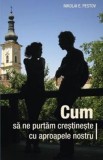 Cum sa ne purtam crestineste cu aproapele nostru - Nikolai E. Pestov