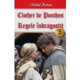 Clother de Ponthus 2/4-Regele indragostit - Michel Zevaco