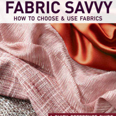 All New Fabric Savvy: A Quick Reference Guide to Choosing and Using Fabric