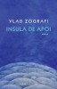 Insula de apoi - Vlad Zografi - Roman - Carte Beletristica