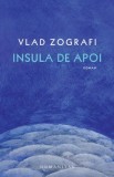 Insula de apoi - Vlad Zografi - Roman - Carte Beletristica