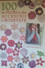 100 de flori si alte accesorii crosetate - Claire Crompton
