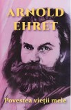 Povestea vietii mele - Arnold Ehret