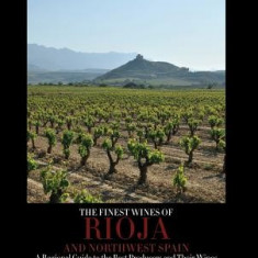 The Finest Wines of Rioja and Northwest Spain: A Regional Guide to the Best Producers and Their Wines