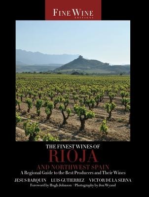 The Finest Wines of Rioja and Northwest Spain: A Regional Guide to the Best Producers and Their Wines