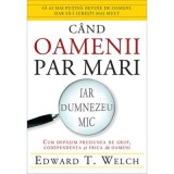 Cand oamenii par mari, iar Dumnezeu mic. Cum depasim presiunea de grup, codependenta si frica de oameni - Edward T. Welch