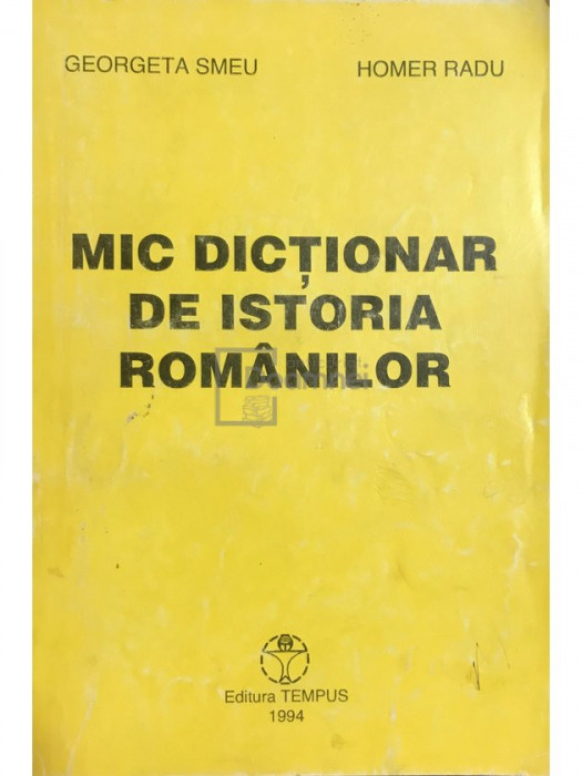 Georgeta Smeu - Mic dicționar de istoria rom&acirc;nilor (editia 1994)