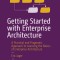 Getting Started with Enterprise Architecture: A Practical and Pragmatic Approach to Learning the Basics of Enterprise Architecture