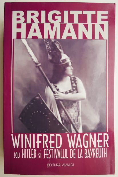 Winifred Wagner sau Hitler si Festivalul de la Bayreuth &ndash; Brigitte Hamann