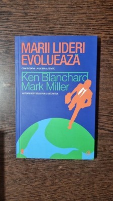 Ken Blanchard, Mark Miller - Marii lideri evolueaza foto