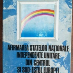 Afirmarea statelor nationale independente unitare din centrul si sud estul Europei- Viorica Moisuc, Ion Calafeteanu