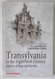 TRANSYLVANIA IN THE EIGHTEENTH CENTURY , ASPECTS OF REGIONAL IDENTITY , edited by LAURA STANCIU and COSMIN POPA - GORJANU , 2013