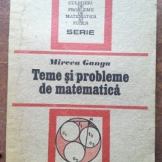 Teme si probleme de matematica- Mircea Ganga