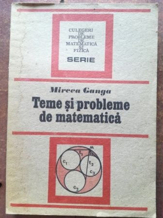 Teme si probleme de matematica- Mircea Ganga