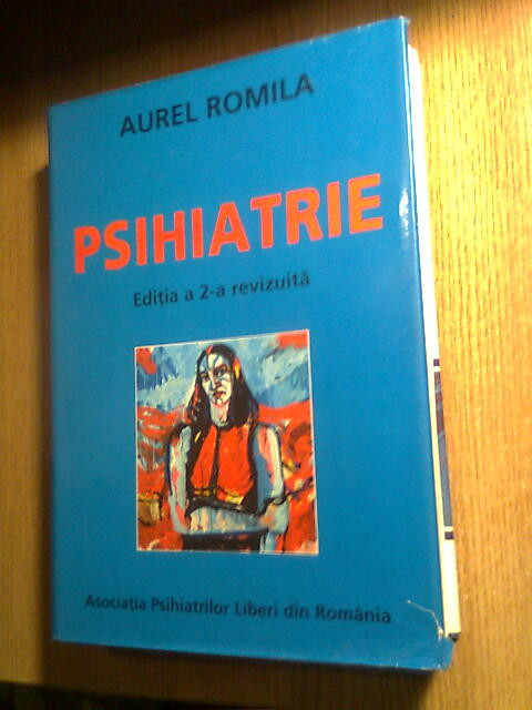 Aurel Romila - Psihiatrie -Editia a 2-a revizuita (Asociatia Psihiatrilor  Liberi | arhiva Okazii.ro