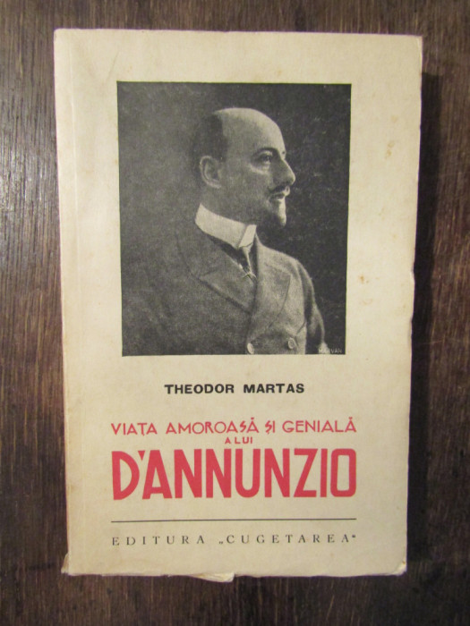 VIATA AMOROASA SI GENIALA A LUI D&#039;ANNUNZIO - THEODOR MARTAS