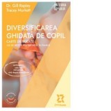 Diversificarea ghidata de copil. Carte de bucate. 130 de retete pentru mese in familie - Gill Rapley, Tracey Murkett, Cristina Argintaru