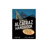 The Unofficial Alcatraz Handbook: A Complete Guide to the Most Often Asked Questions about the Rock