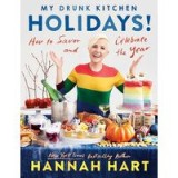 My Drunk Kitchen Holidays!: How to Savor and Celebrate the Year: A Cookbook